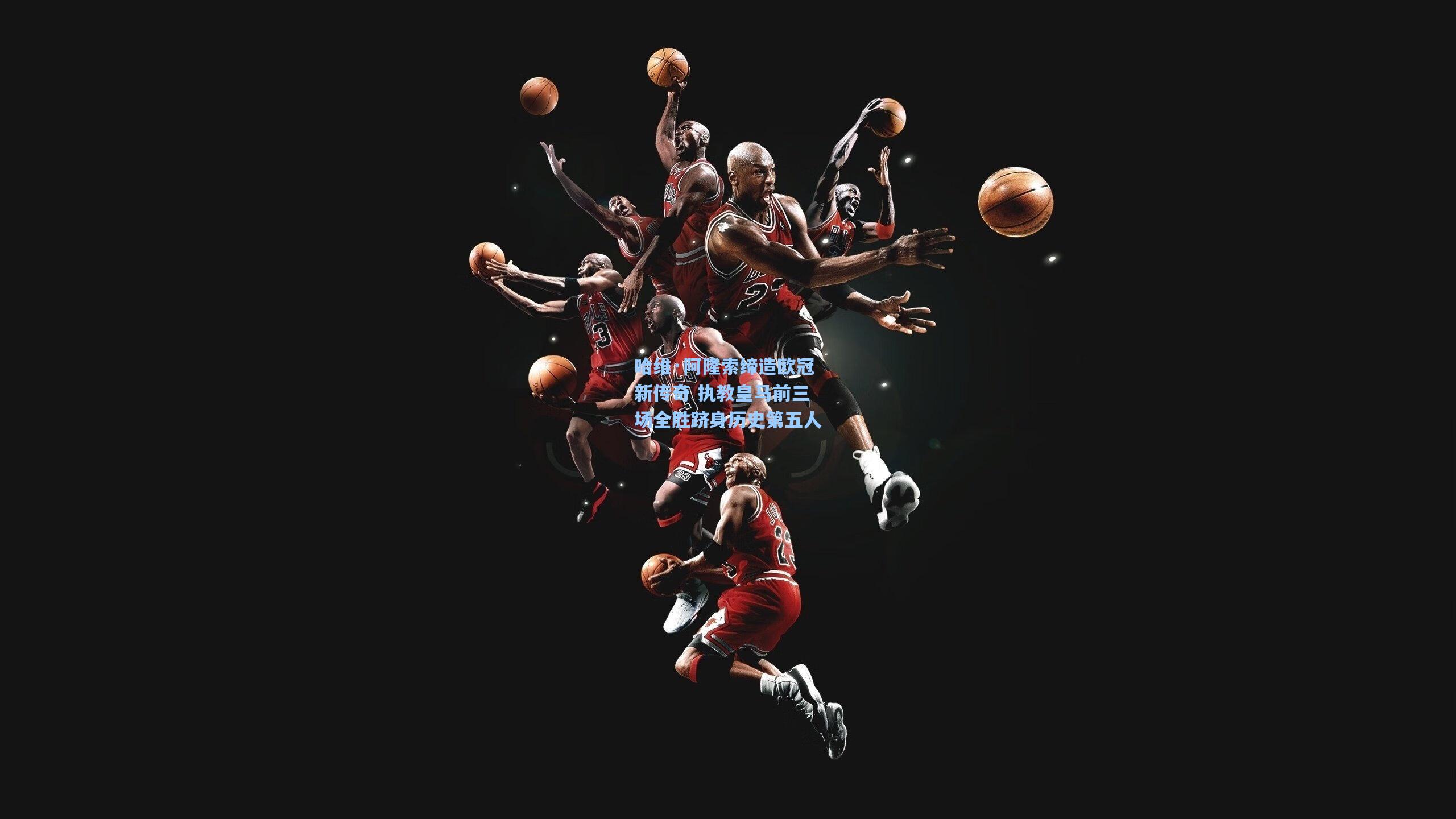 哈维·阿隆索缔造欧冠新传奇 执教皇马前三场全胜跻身历史第五人