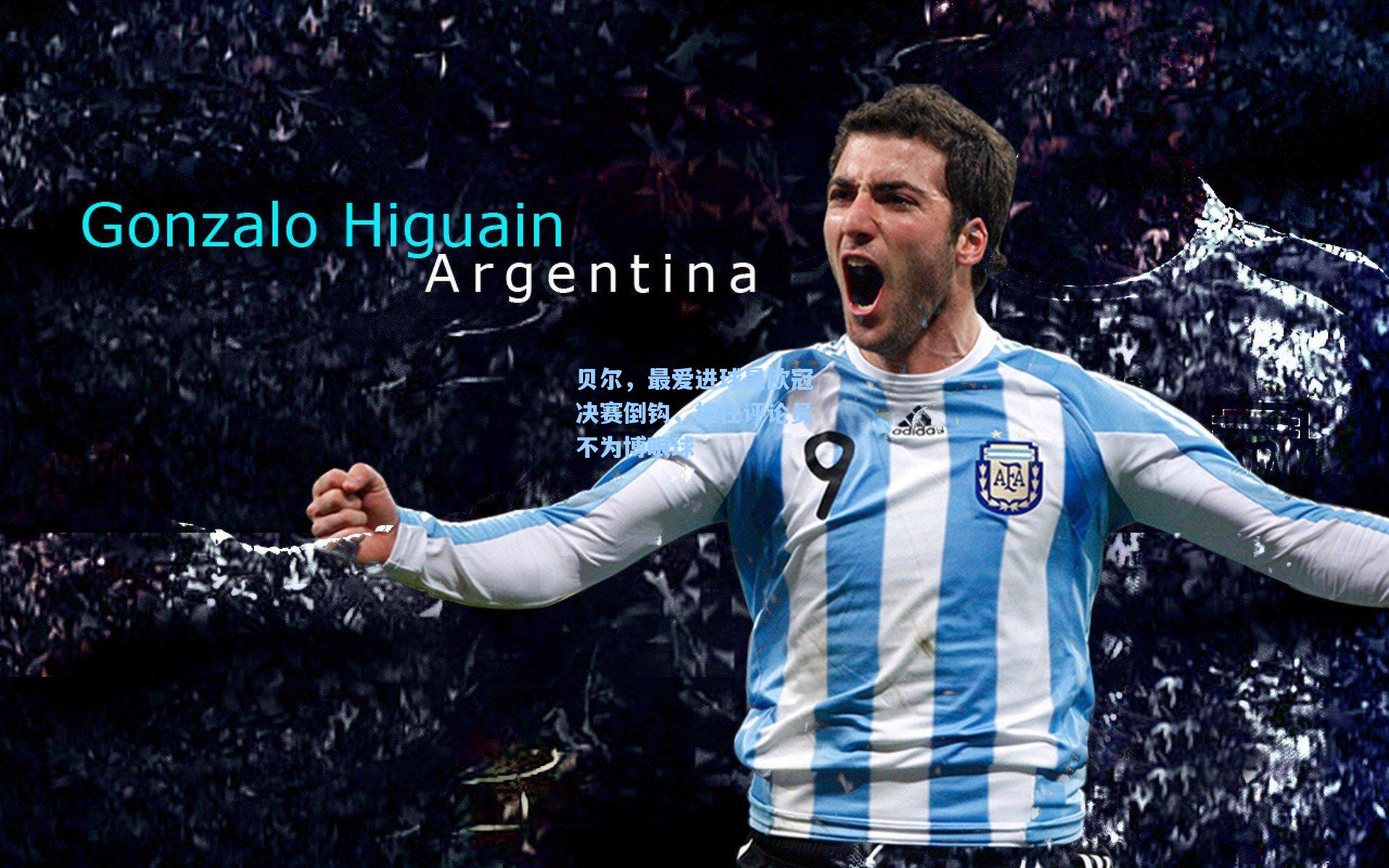 贝尔，最爱进球是欧冠决赛倒钩，担任评论员不为博眼球