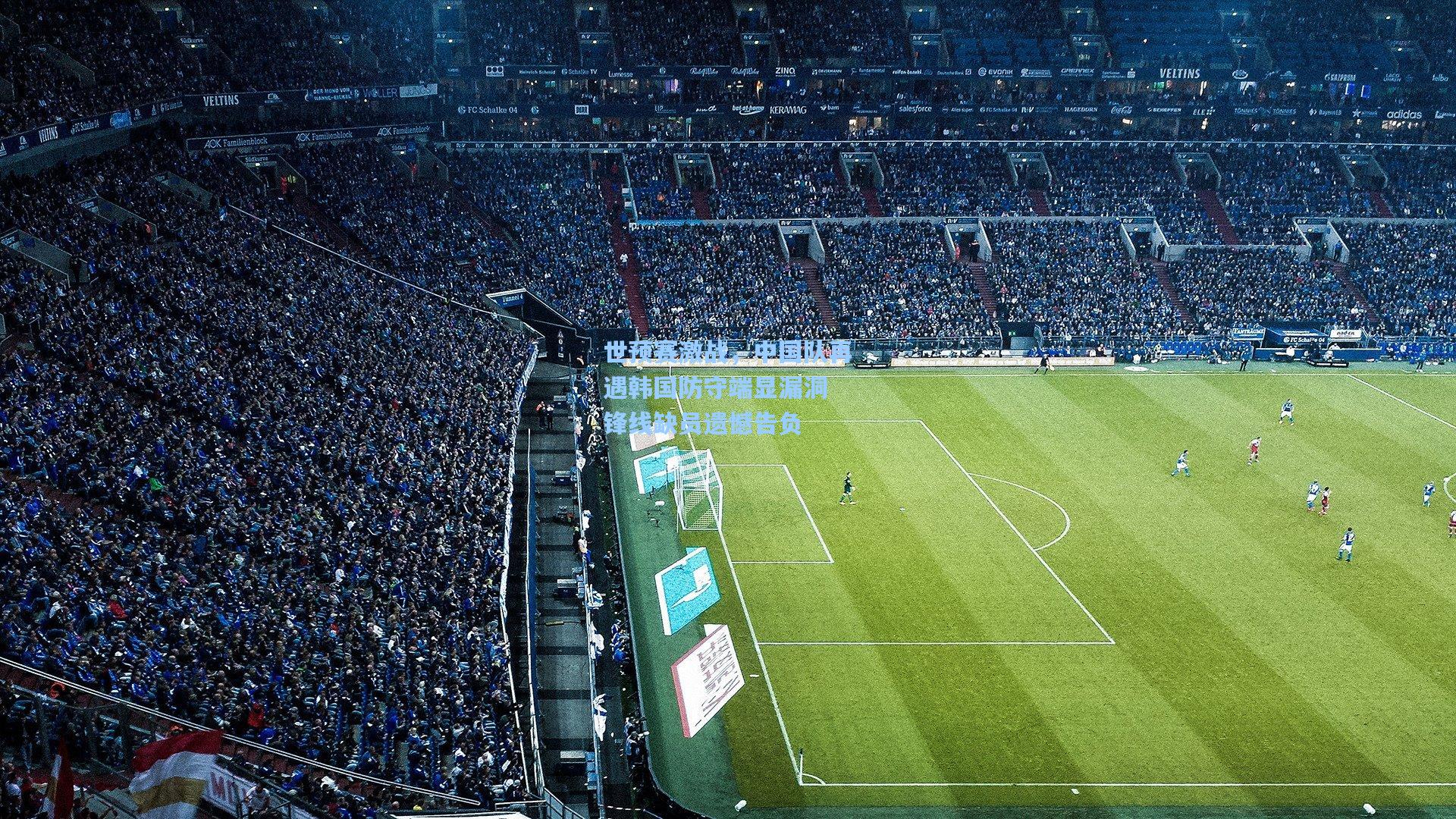 世预赛激战，中国队再遇韩国防守端显漏洞 锋线缺员遗憾告负