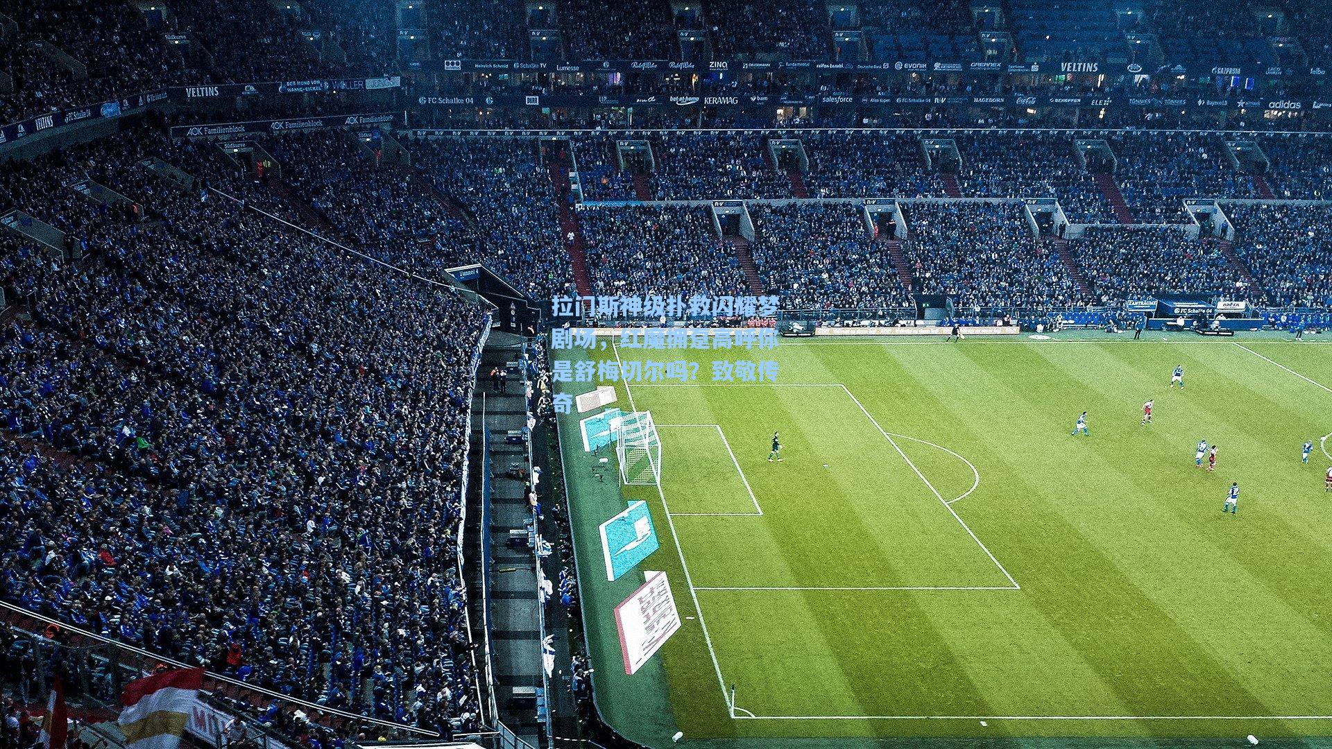 拉门斯神级扑救闪耀梦剧场，红魔拥趸高呼你是舒梅切尔吗？致敬传奇