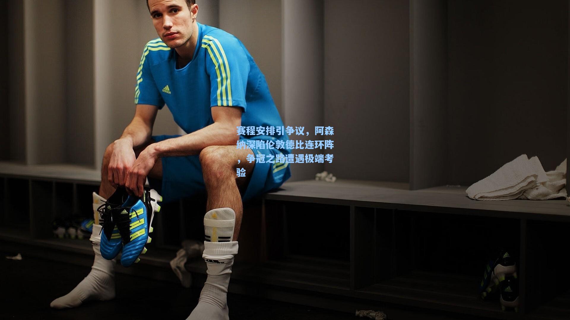 赛程安排引争议，阿森纳深陷伦敦德比连环阵，争冠之路遭遇极端考验